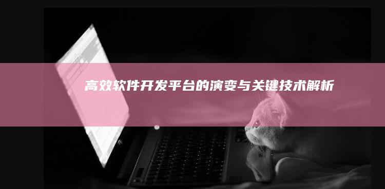 高效软件开发平台的演变与关键技术解析